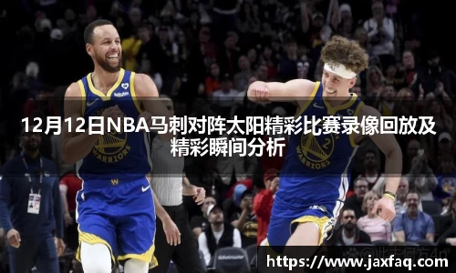 12月12日NBA马刺对阵太阳精彩比赛录像回放及精彩瞬间分析